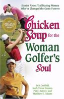 Chicken Soup for the Woman Golfer's Soul: Stories About Trailblazing Women Who've Changed the Game Forever (Chicken Soup for the Soul) 0757305806 Book Cover