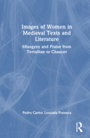 Woman in Medieval Texts and Literature: Misogyny and Praise from Tertullian to Chaucer 1032841575 Book Cover