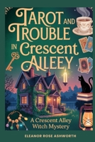 Tarot and Trouble in Crescent Alley: A Crescent Alley Witch Mystery B0GTDT8VKT Book Cover