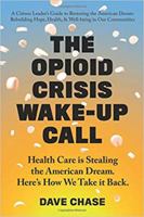 The Opioid Crisis Wake-Up Call: Health Care is Stealing the American Dream. Here’s How We Take it Back 1719978255 Book Cover