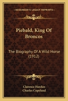 Piebald, King Of Broncos: The Biography Of A Wild Horse 1166994627 Book Cover