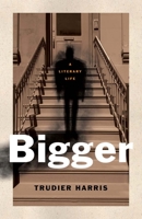 Bigger: A Literary Life (Black Lives) 0300269323 Book Cover