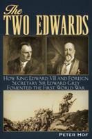 The Two Edwards: How King Edward VII and Foreign Secretary Sir Edward Grey Fomented the First World War 1634241746 Book Cover