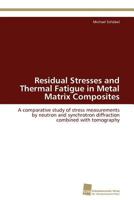 Residual Stresses and Thermal Fatigue in Metal Matrix Composites: A comparative study of stress measurements by neutron and synchrotron diffraction combined with tomography 3838128990 Book Cover