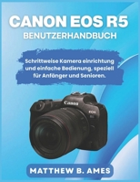 Canon EOS R5 Benutzerhandbuch: Schrittweise Kamera einrichtung und einfache Bedienung, speziell für Anfänger und Senioren (German Edition) B0GHNNN7R5 Book Cover