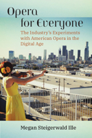 Opera for Everyone: The Industry's Experiments with American Opera in the Digital Age 0472056646 Book Cover