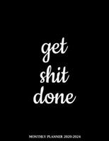 Get Shit Done Monthly Planner 2020-2024: Funny Motivational 5 Years Organizer Book (January 2020 - December 2024) 60 Months Calendar 8.5 x 11 1698636474 Book Cover