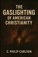 The Gaslighting of American Christianity B0GL1M2G5N Book Cover