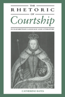 The Rhetoric of Courtship in Elizabethan Language and Literature 0521034388 Book Cover