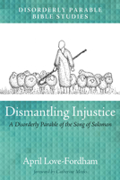 Dismantling Injustice: A Disorderly Parable of the Song of Solomon 1498289134 Book Cover