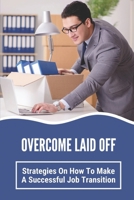 Overcome Laid Off: Strategies On How To Make A Successful Job Transition: Laid Off Vs. Fired null Book Cover