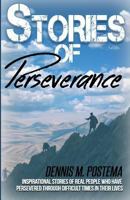 Stories of Perseverance: Inspirational Stories of Real People Who Have Persevered Through Difficult Times in Their Life 1530432448 Book Cover