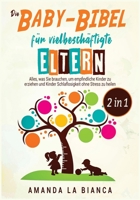 Die Baby-Bibel für vielbesch�ftigte Eltern [2 in 1]: Alles, was Sie brauchen, um empfindliche Kinder zu erziehen und Kinder Schlaflosigkeit ohne Stress zu heilen [The Baby Bible: Baby Sleep Training a 1802244875 Book Cover