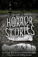 Horror Stories: Terrifyingly Real Stories of Unsolved Cases - True Horror and Chilling Murders 1950921034 Book Cover