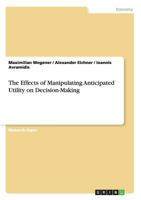 The Effects of Manipulating Anticipated Utility on Decision-Making 3656643814 Book Cover