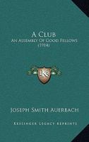 A Club: An Assembly of Good Fellows, B0BPRJTQHC Book Cover