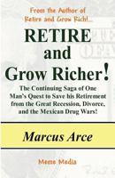 Retire and Grow Richer!: The Continuing Saga of One Man's Quest to Save his Retirement from the Great Recession, Divorce, and the Mexican Drug Wars! 1490969381 Book Cover