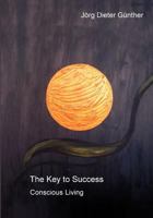 The Key to Success / Der Schlüssel zum Erfolg: Conscious Living / Das bewusste (Er)Leben 3839125049 Book Cover