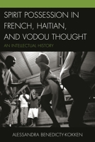 Spirit Possession in French, Haitian, and Vodou Thought: An Intellectual History 0739184652 Book Cover