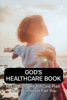 God's Healthcare Book: A Life-Long Healthcare Plan That Will Never Fail You: God'S Laws Of Healing B08YQFW874 Book Cover