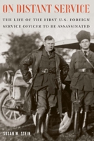 On Distant Service: The Life of the First U.S. Foreign Service Officer to Be Assassinated 1640121943 Book Cover