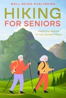 Hiking For Seniors: Exploring Nature in Your Golden Years 1456648683 Book Cover