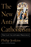 The New Anti-Catholicism: The Last Acceptable Prejudice 0195154800 Book Cover