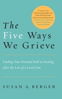 The Five Ways We Grieve: Finding Your Personal Path to Healing after the Loss of a Loved One 159030697X Book Cover