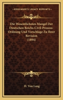 Die Wesentlichsten Mangel Der Deutschen Reichs-Civil-Prozess-Ordnung Und Vorschlage Zu Ihrer Revision (1894) 1168316901 Book Cover