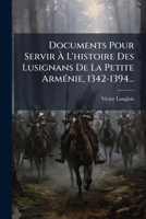 Documents Pour Servir Ã L'histoire Des Lusignans De La Petite ArmÃ(c)nie, 1342-1394... (French Edition) 102474888X Book Cover