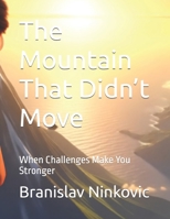 The Mountain That Didn’t Move: When Challenges Make You Stronger B0GP1Y2186 Book Cover