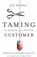 Taming the Search-and-Switch Customer: Earning Customer Loyalty in a Compulsion-to-Compare World 0470345047 Book Cover