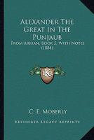 Alexander The Great In The Punjaub: From Arrian, Book 5, With Notes (1884) 1164562495 Book Cover