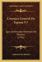 Coronica General De Espana V5: Que Continuaba Ambrosio De Morales (1791) 1166625826 Book Cover
