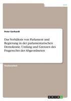 Das Verhältnis von Parlament und Regierung in der parlamentarischen Demokratie. Umfang und Grenzen des Fragerechts der Abgeordneten 3668598606 Book Cover