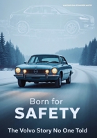 BORN FOR SAFETY: The Volvo Story No One Told (Wheels of Legacy: The Untold Histories of the World's Greatest Car Brands) B0FGWLTTWH Book Cover