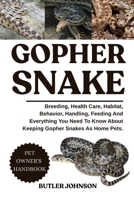 GOPHER SNAKE: Breeding, Health Care, Habitat, Behavior, Handling, Feeding And Everything You Need To Know About Keeping Gopher Snakes As Home Pets. B0F7FVY2MV Book Cover