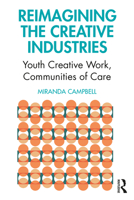 Reimagining the Creative Industries: Youth Creative Work, Communities of Care 0367468158 Book Cover