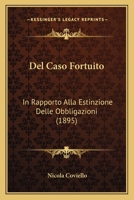 Del Caso Fortuito: In Rapporto Alla Estinzione Delle Obbligazioni (1895) 1167666259 Book Cover