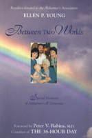 Between Two Worlds: Special Moments of Alzheimer's & Dementia 1573926973 Book Cover