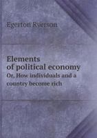 Elements of Political Economy Or, How Individuals and a Country Become Rich 1013511514 Book Cover
