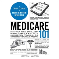 Medicare 101: From Your Initial Enrollment Period to Parts A, B, C, and D, an Essential Primer on the Government Healthcare Program 1668142643 Book Cover