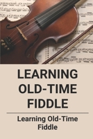 Learning Old-Time Fiddle: Learning Old-Time Fiddle: Guide To Play The Fiddle null Book Cover