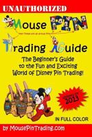 Mouse Pin Trading Guide: 2013 Color Edition: The Beginner's Guide to the Fun and Exciting World of Disney Pin Trading! 1492323527 Book Cover