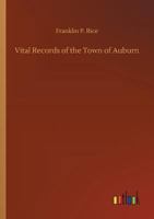 Vital records of the town of Auburn (formerly Ward) Massachusetts, to the end of ... 1850. With the inscriptions form the old burial grounds 1378066731 Book Cover