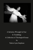 A Salvation Wrought In Fear & Trembling: A Collection of Theological Essays 1329227107 Book Cover