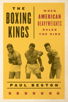 The Boxing Kings: When American Heavyweights Ruled the Ring 1538145634 Book Cover