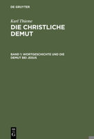 Die Christliche Demut: Eine Historische Untersuchung Zur Theologischen Ethik; Band 1. Wortgeschichte Und Die Demut Bei Jesus 3111175588 Book Cover