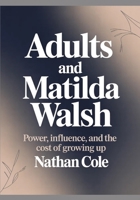 ADULTS AND Matilda Walsh: Power, Influence, and the Cost of Growing Up B0GMRRMXTP Book Cover