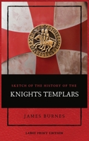 Sketch of the History of the Knights Templars: Illustrated 2357286709 Book Cover